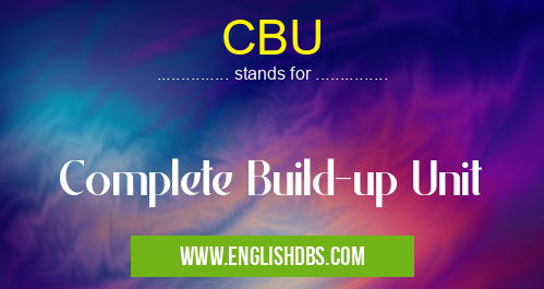 CBU means Complete Build-up Unit CBU