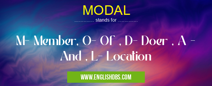 MODAL means M- Member, O- Of , D- Doer , A - And , L- Location MODAL