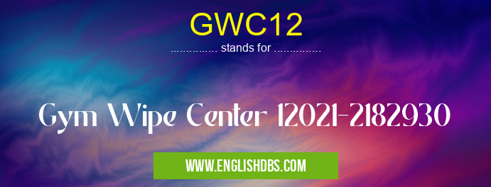 GWC12 means Gym Wipe Center 12021-2182930 GWC12
