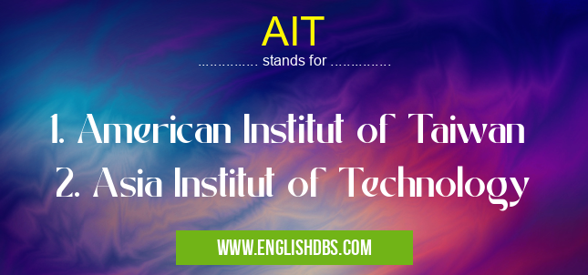 AIT means 1. American Institut of Taiwan
2. Asia Institut of Technology AIT