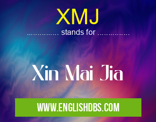 XMJ means Xin Mai Jia XMJ