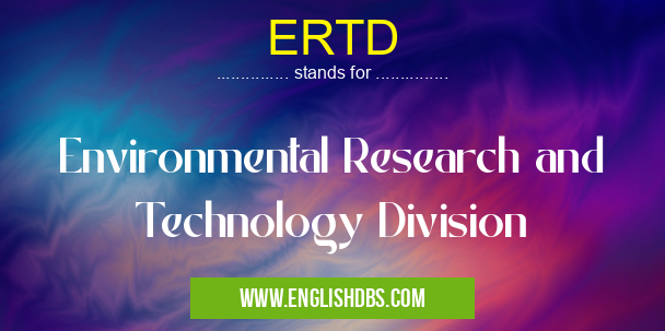 ERTD means Environmental Research and Technology Division ERTD