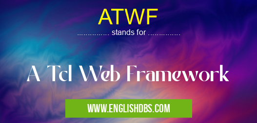 ATWF means A Tcl Web Framework ATWF
