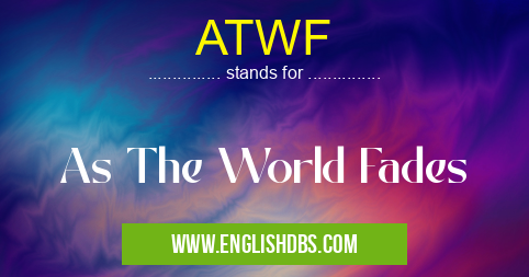 ATWF means As The World Fades ATWF