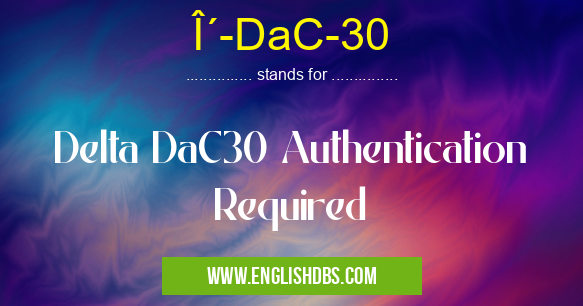 δ-DaC-30 means Delta DaC30 Authentication Required δ-DaC-30