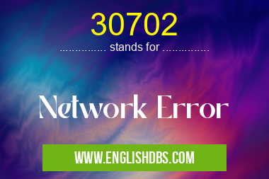 30702 means Network Error 30702