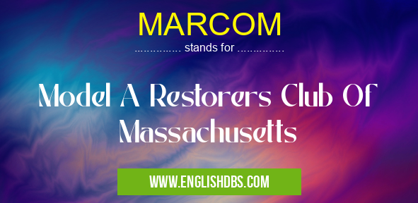 MARCOM means Model A Restorers Club Of Massachusetts MARCOM