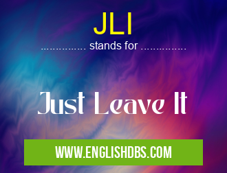 JLI means Just Leave It JLI