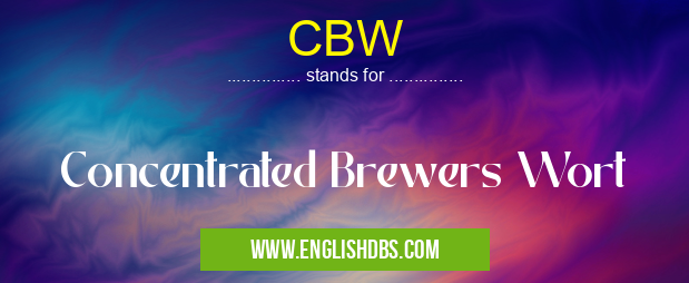 CBW means Concentrated Brewers Wort CBW