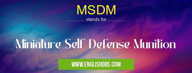 MSDM means Miniature Self Defense Munition MSDM