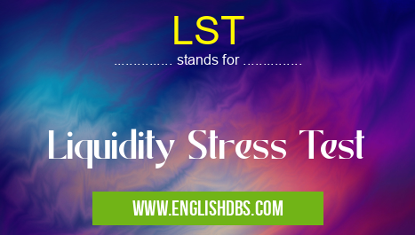 LST means Liquidity Stress Test LST