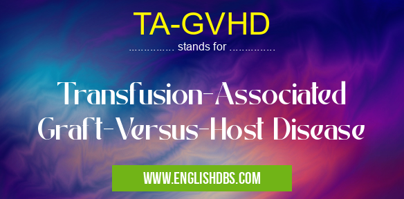 TA-GVHD means Transfusion-Associated Graft-Versus-Host Disease TA-GVHD
