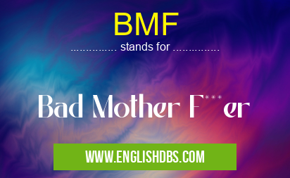 BMF means Bad Mother F***er BMF