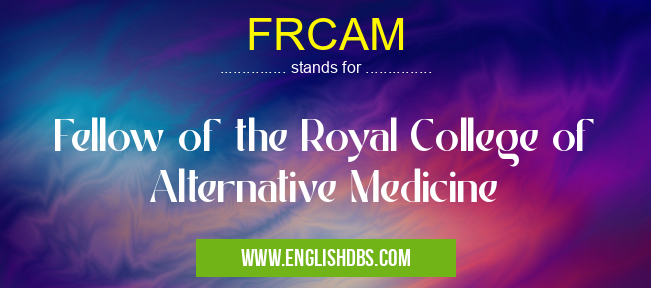 FRCAM means Fellow of the Royal College of Alternative Medicine FRCAM