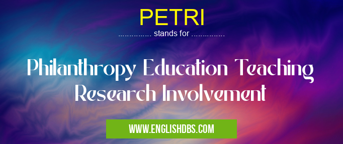 PETRI means Philanthropy Education Teaching Research Involvement PETRI