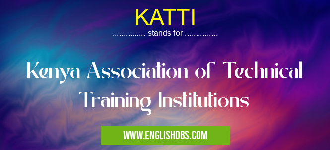 KATTI means Kenya Association of Technical Training Institutions KATTI