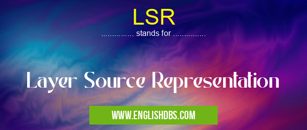 LSR means Layer Source Representation LSR
