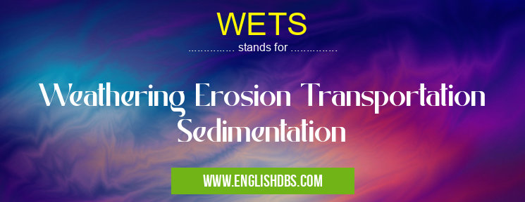 WETS means Weathering Erosion Transportation Sedimentation WETS