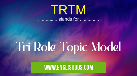 TRTM means Tri Role Topic Model TRTM