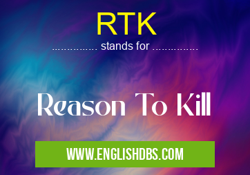 RTK means Reason To Kill RTK