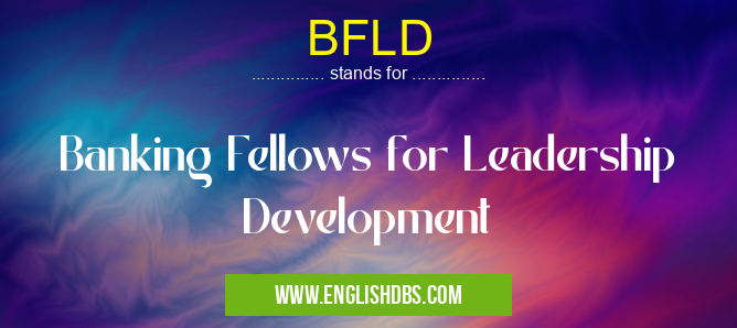 BFLD means Banking Fellows for Leadership Development BFLD