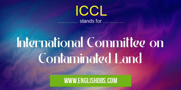 ICCL means International Committee on Contaminated Land ICCL