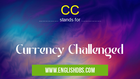 CC means Currency Challenged CC