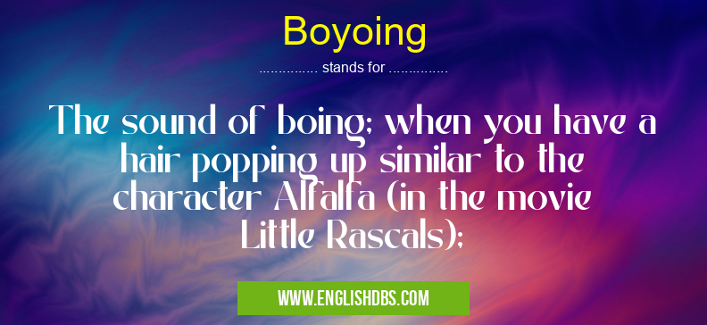 Boyoing means The sound of boing; when you have a hair popping up similar to the character Alfalfa (in the movie Little Rascals); Boyoing