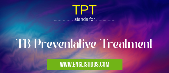 TPT means TB Preventative Treatment TPT