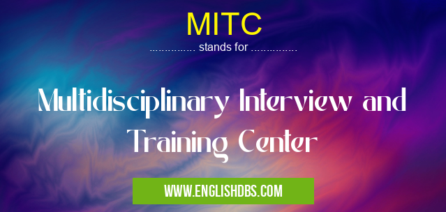 MITC means Multidisciplinary Interview and Training Center MITC