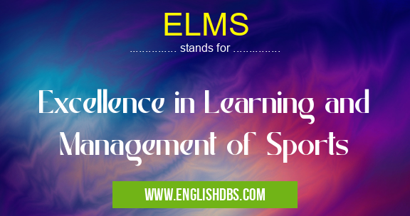 ELMS means Excellence in Learning and Management of Sports ELMS