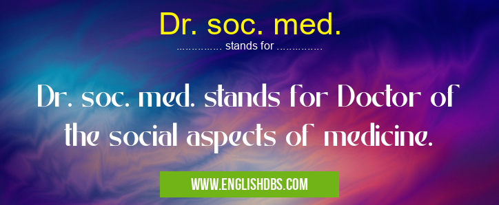Dr. soc. med. means Dr. soc. med. stands for Doctor of the social aspects of medicine. Dr. soc. med.