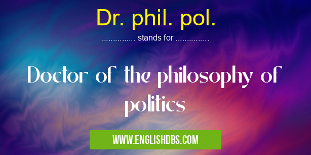 Dr. phil. pol. means Doctor of the philosophy of politics Dr. phil. pol.