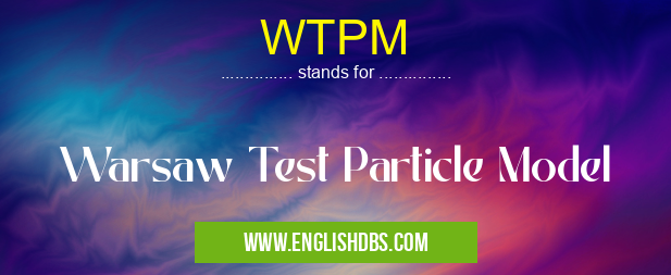 WTPM means Warsaw Test Particle Model WTPM