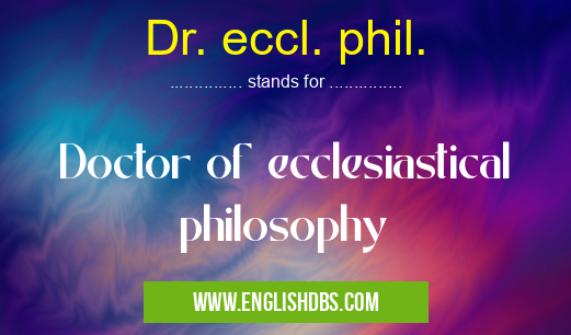 Dr. eccl. phil. means Doctor of ecclesiastical philosophy Dr. eccl. phil.