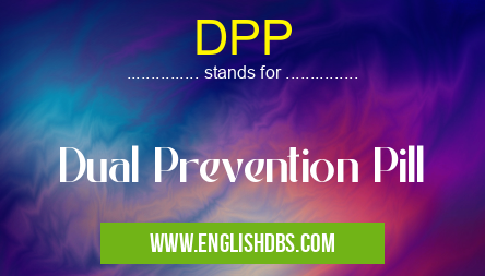 DPP means Dual Prevention Pill DPP