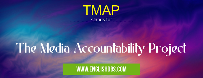 TMAP means The Media Accountability Project TMAP