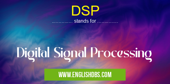 DSP means Digital Signal Processing DSP