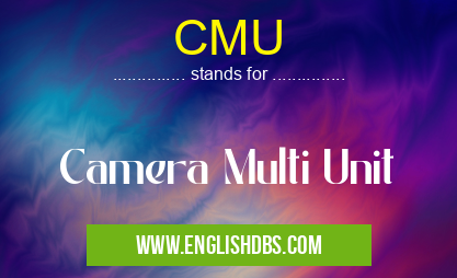 CMU means Camera Multi Unit CMU