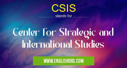CSIS means Center for Strategic and International Studies CSIS