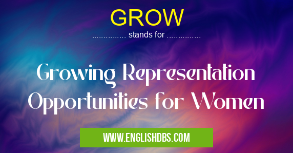 GROW means Growing Representation Opportunities for Women GROW