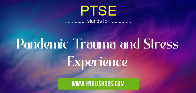PTSE means Pandemic Trauma and Stress Experience PTSE