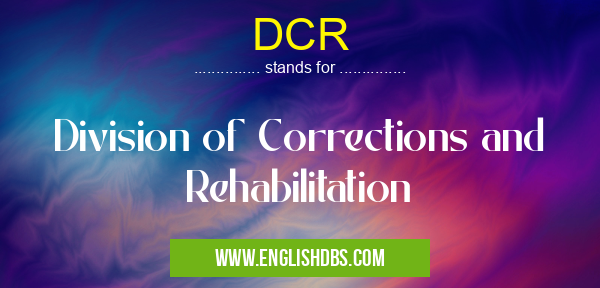 DCR means Division of Corrections and Rehabilitation DCR