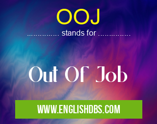 OOJ means Out Of Job OOJ