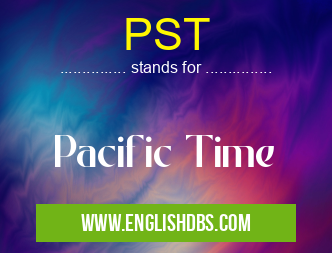 PST means Pacific Time PST