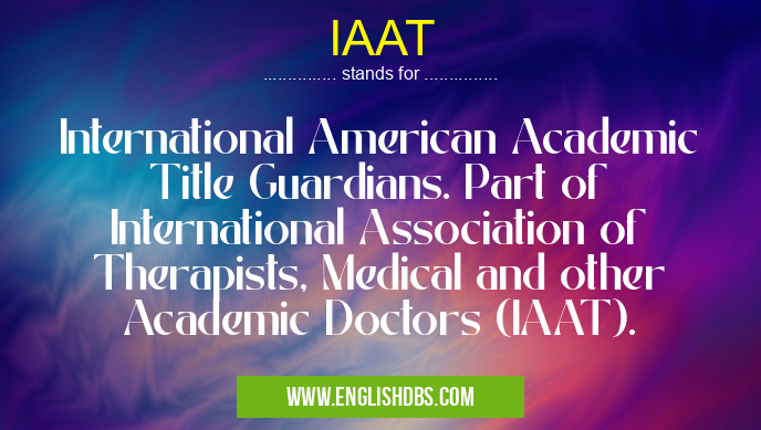 IAAT means International American Academic Title Guardians. Part of International Association of Therapists, Medical and other Academic Doctors (IAAT). IAAT
