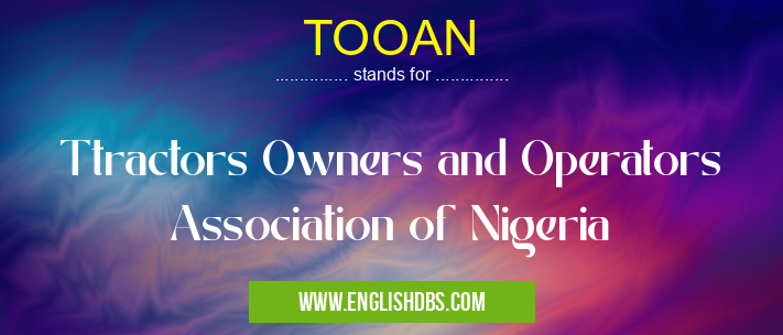 TOOAN means Ttractors Owners and Operators Association of Nigeria TOOAN