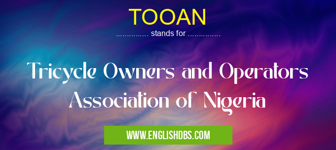 TOOAN means Tricycle Owners and Operators Association of Nigeria TOOAN
