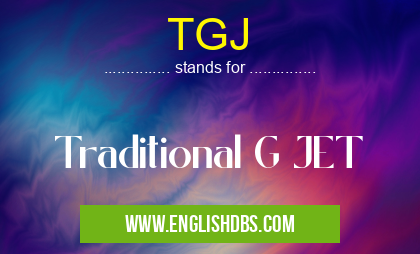 TGJ means Traditional G JET TGJ