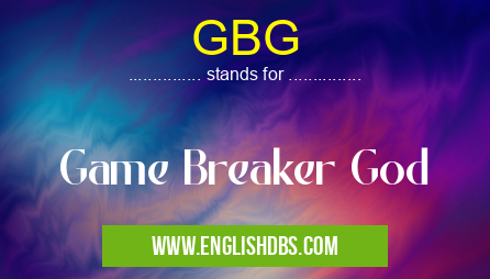 GBG means Game Breaker God GBG